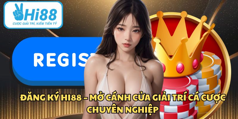 Đăng Ký HI88 – Mở Cánh Cửa Giải Trí Cá Cược Chuyên Nghiệp