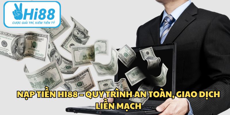 Nạp Tiền HI88 – Quy Trình An Toàn, Giao Dịch Liền Mạch