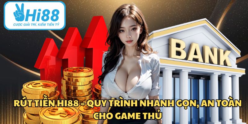 Rút Tiền HI88 – Quy Trình Nhanh Gọn, An Toàn Cho Game Thủ