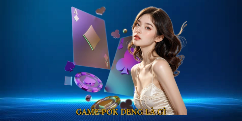 Game Pok Deng Là Gì? 