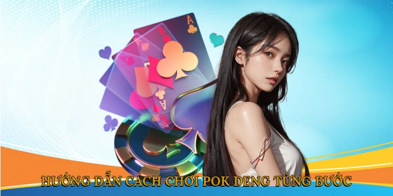 Hướng Dẫn Cách Chơi Pok Deng Từng Bước