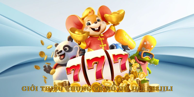 Giới Thiệu Chung Về Nổ Hũ Jili 888JILI