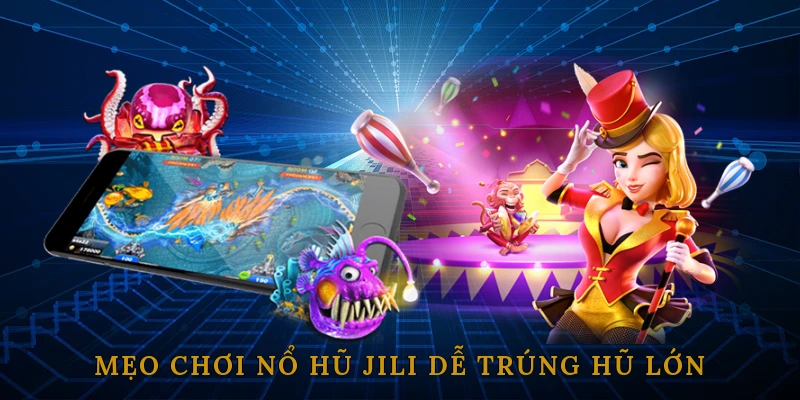 Mẹo Chơi Nổ Hũ Jili Dễ Trúng Hũ Lớn