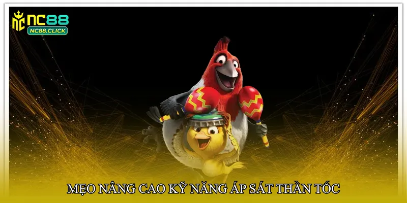 Mẹo nâng cao kỹ năng áp sát thần tốc