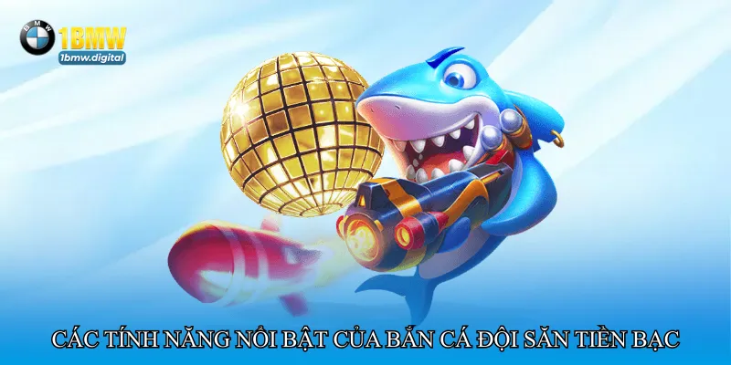 Các tính năng nổi bật của Bắn cá đội săn tiền bạc