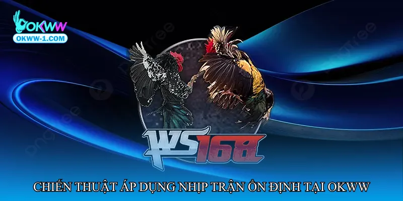 Chiến thuật áp dụng nhịp trận ổn định tại OKWW