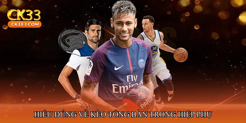 Hiểu đúng về kèo tổng bàn trong hiệp phụ