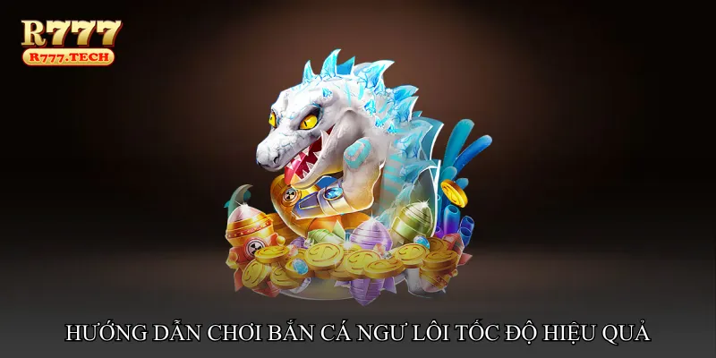 Hướng dẫn chơi Bắn cá ngư lôi tốc độ hiệu quả