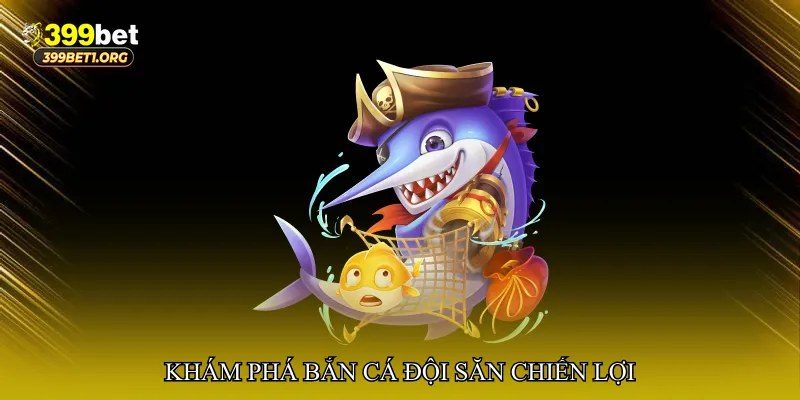 Khám phá Bắn cá đội săn chiến lợi