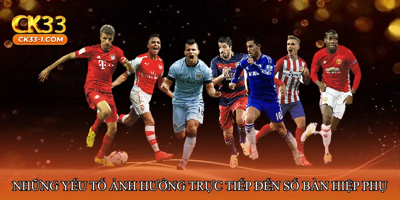 Những yếu tố ảnh hưởng trực tiếp đến số bàn hiệp phụ