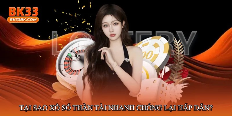 Tại sao Xổ số thần tài nhanh chóng lại hấp dẫn?