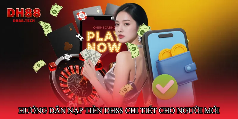 Hướng dẫn Nạp tiền DH88 chi tiết cho người mới